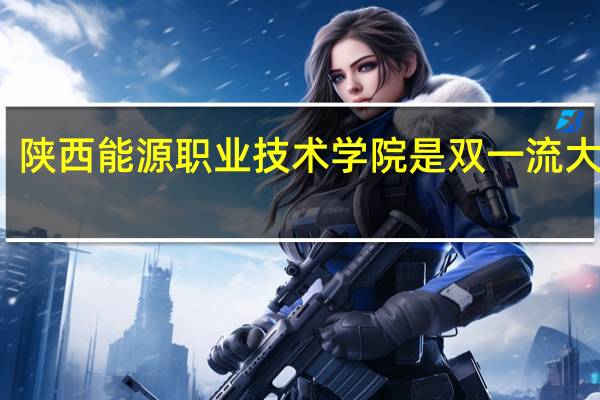 陕西能源职业技术学院是双一流大学吗