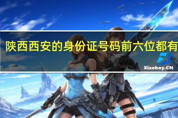 陕西西安的身份证号码前六位都有啥啊