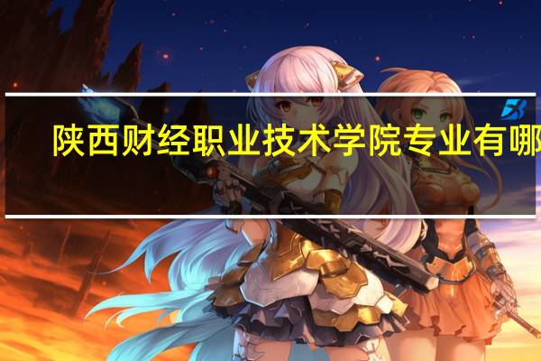 陕西财经职业技术学院专业有哪些