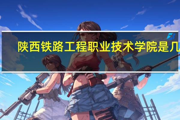 陕西铁路工程职业技术学院是几专