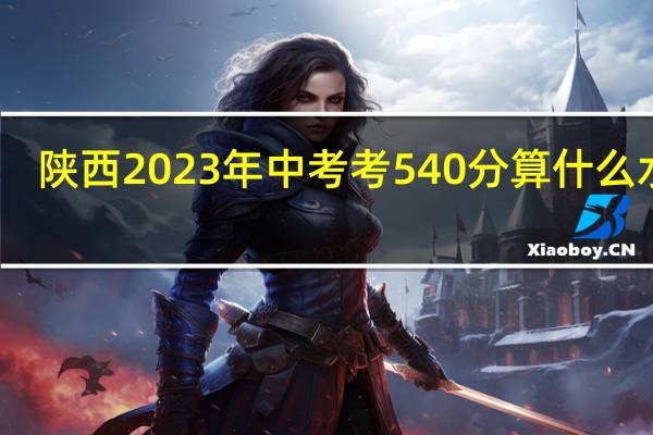 陕西2023年中考考540分算什么水平