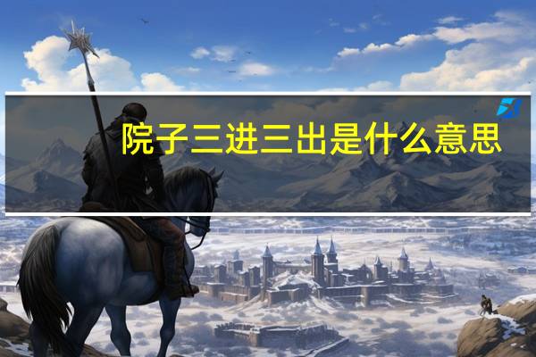 院子三进三出是什么意思（三进三出是什么意思）