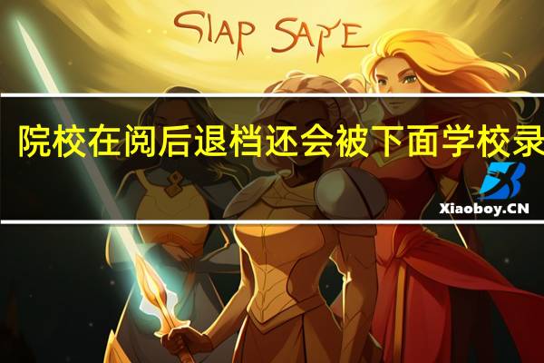 院校在阅后退档还会被下面学校录取吗