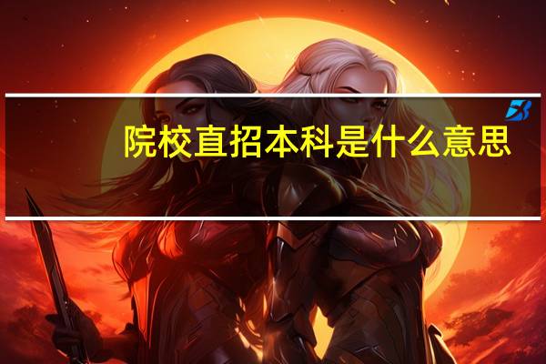 院校直招本科是什么意思