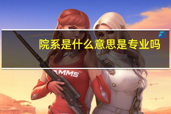 院系是什么意思是专业吗