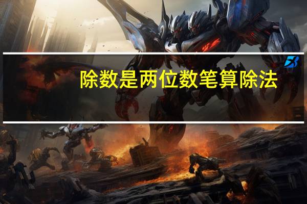 除数是两位数笔算除法（除数是两位数的除法的计算方法）