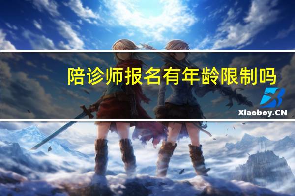陪诊师报名有年龄限制吗