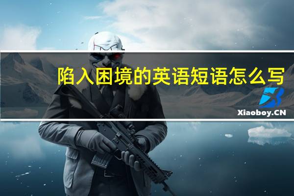 陷入困境的英语短语怎么写