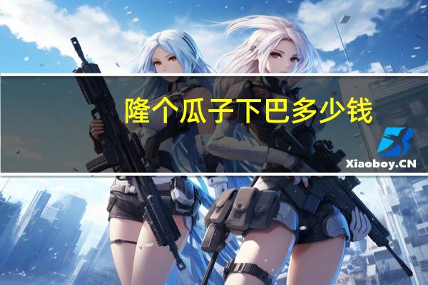 隆个瓜子下巴多少钱(瓜子头留刘海要多久)