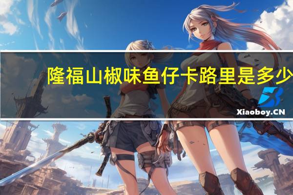 隆福 山椒味鱼仔卡路里是多少