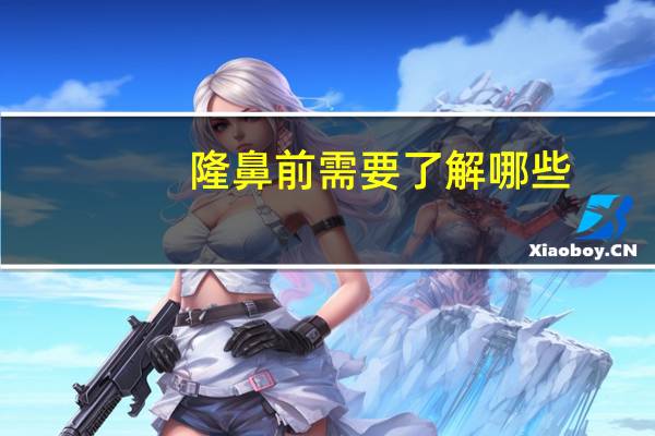 隆鼻前需要了解哪些？隆鼻手术前应做好哪些准备