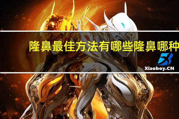 隆鼻最佳方法有哪些 隆鼻哪种方式比较好