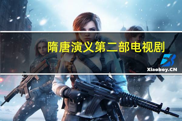 隋唐演义第二部电视剧（隋唐演义第二部）