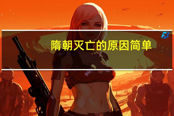 隋朝灭亡的原因简单（隋朝灭亡的原因）