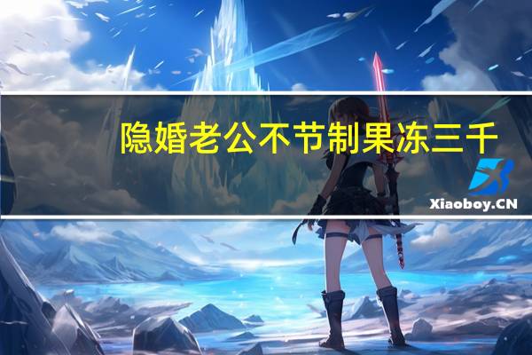 隐婚老公不节制果冻三千（隐婚老公不节制）