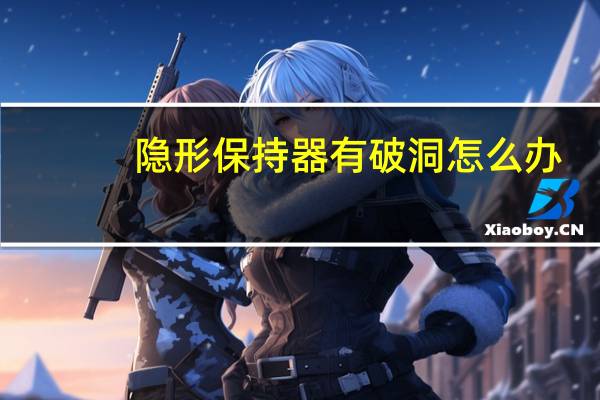 隐形保持器有破洞怎么办