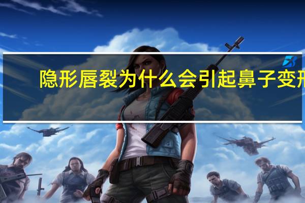 隐形唇裂为什么会引起鼻子变形,隐形兔唇什么样子