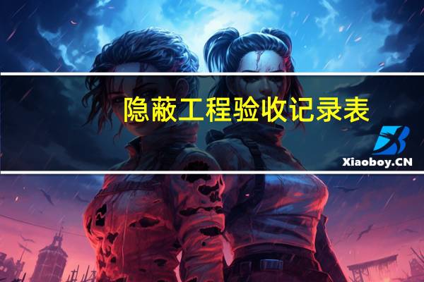 隐蔽工程验收记录表，隐蔽工程有哪些