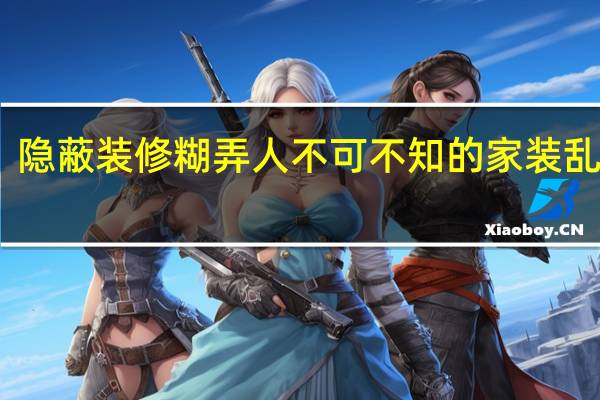 隐蔽装修糊弄人不可不知的家装乱现象