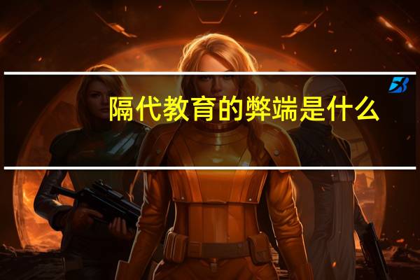 隔代教育的弊端是什么