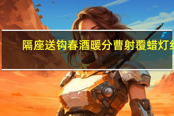 隔座送钩春酒暖分曹射覆蜡灯红