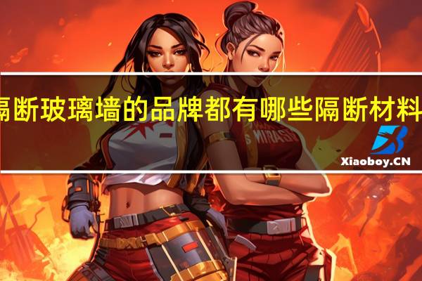 隔断玻璃墙的品牌都有哪些隔断材料有哪些