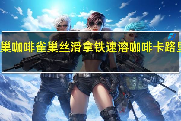 雀巢咖啡 雀巢丝滑拿铁速溶咖啡卡路里是多少