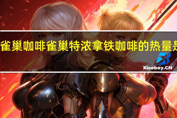 雀巢咖啡 雀巢特浓拿铁咖啡的热量是多少