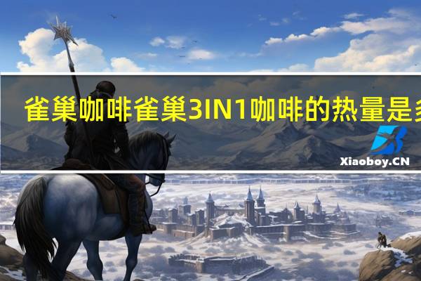 雀巢咖啡 雀巢3IN1咖啡的热量是多少