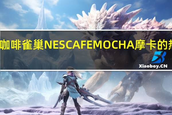 雀巢咖啡 雀巢NESCAFEMOCHA摩卡的热量是多少
