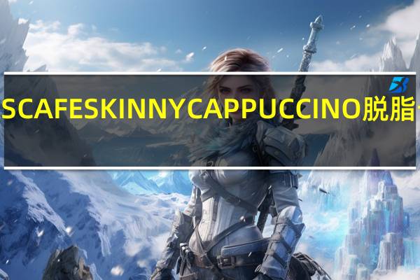 雀巢咖啡 雀巢NESCAFESKINNYCAPPUCCINO脱脂卡布奇诺的热量是多少