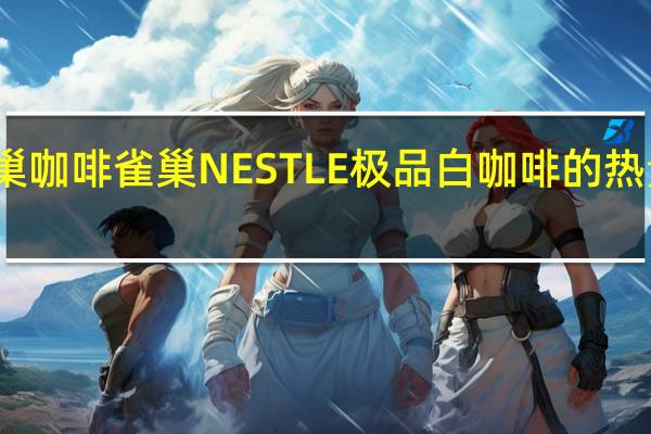 雀巢咖啡 雀巢NESTLE极品白咖啡的热量是多少
