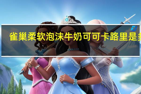 雀巢 柔软泡沫牛奶可可卡路里是多少