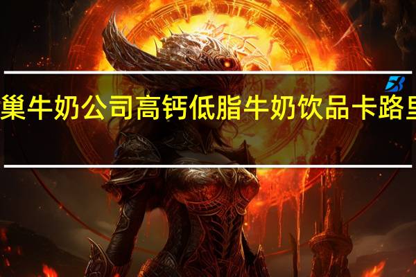 雀巢 牛奶公司高钙低脂牛奶饮品卡路里是多少