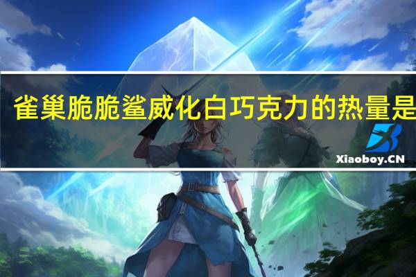 雀巢 脆脆鲨威化白巧克力的热量是多少