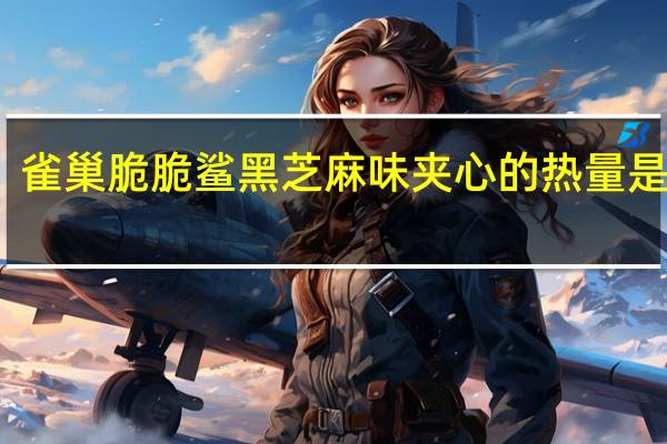 雀巢 脆脆鲨黑芝麻味夹心的热量是多少