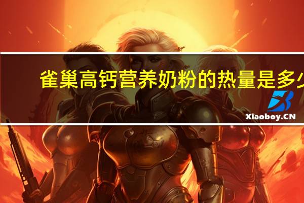 雀巢 高钙营养奶粉的热量是多少