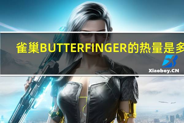 雀巢 BUTTERFINGER的热量是多少