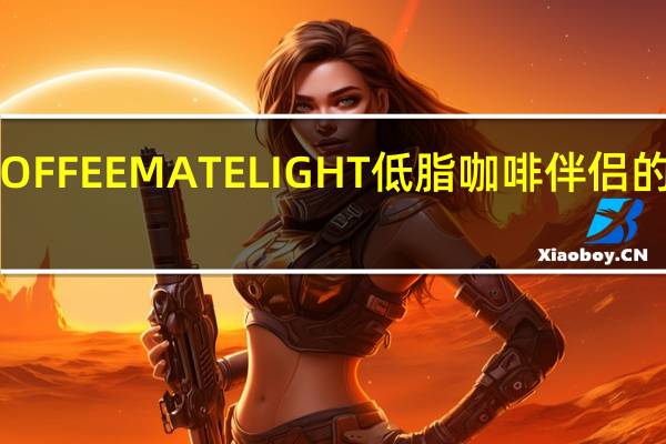 雀巢 COFFEEMATELIGHT低脂咖啡伴侣的热量是多少