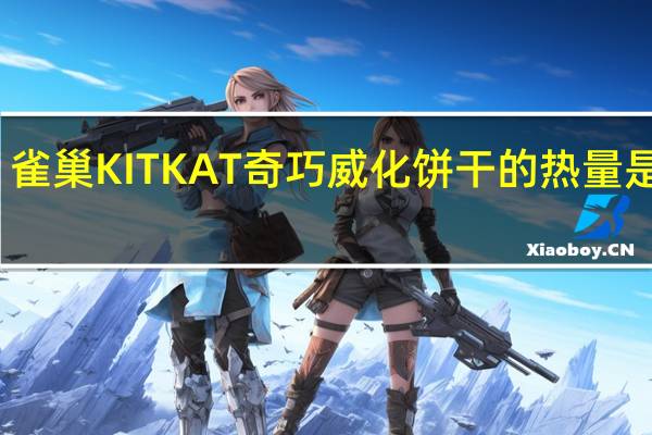 雀巢 KITKAT奇巧威化饼干的热量是多少