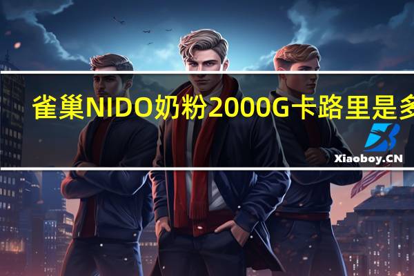 雀巢 NIDO奶粉2000G卡路里是多少