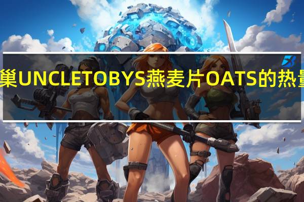 雀巢 UNCLETOBYS燕麦片OATS的热量是多少