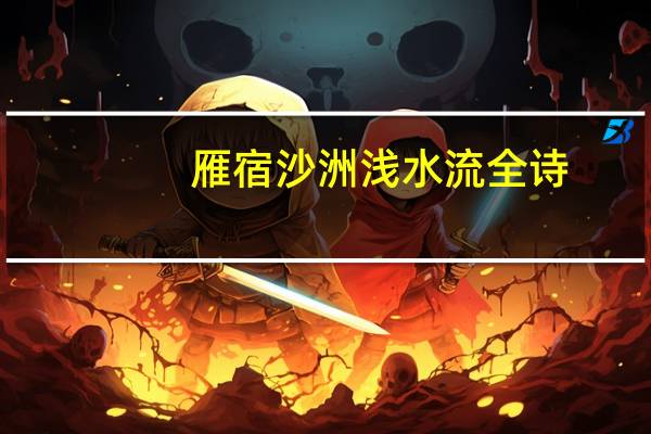雁宿沙洲浅水流全诗（雁宿沙洲浅水流）