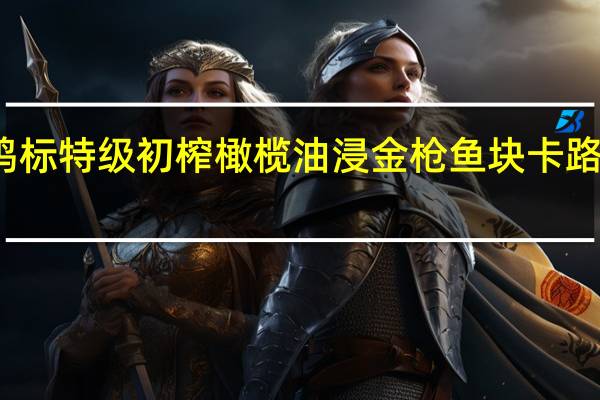 雄鸡标 特级初榨橄榄油浸金枪鱼块卡路里是多少