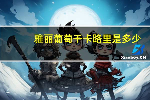 雅丽 葡萄干卡路里是多少
