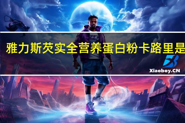 雅力斯 芡实全营养蛋白粉卡路里是多少
