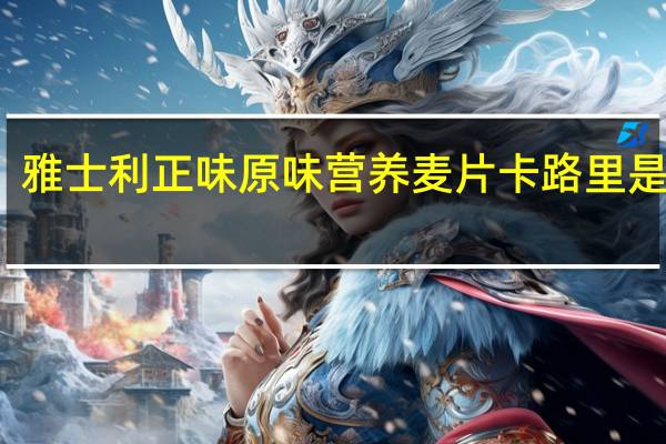 雅士利 正味原味营养麦片卡路里是多少