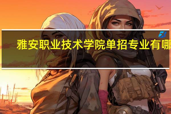 雅安职业技术学院单招专业有哪些