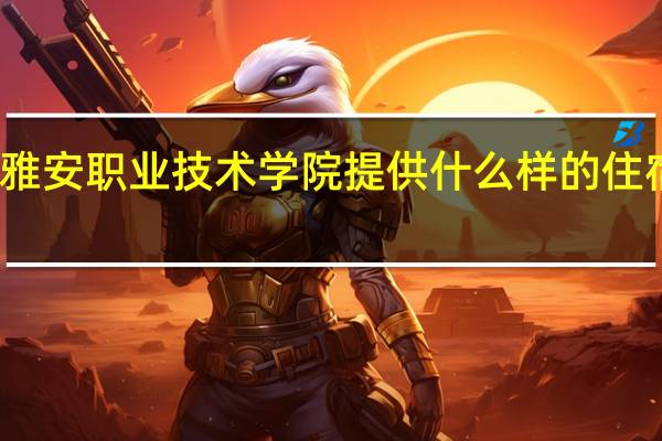 雅安职业技术学院提供什么样的住宿条件