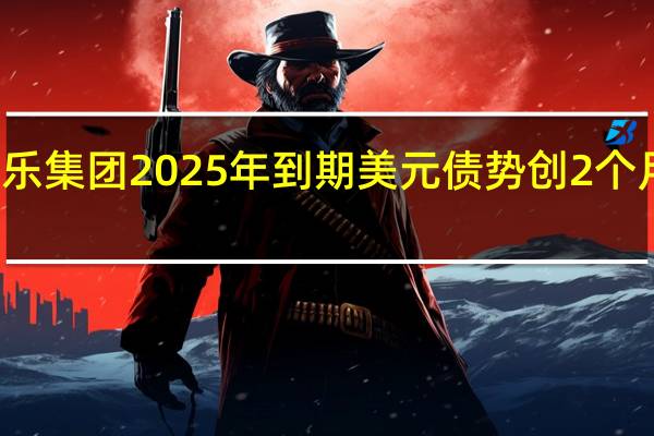 雅居乐集团2025年到期美元债势创2个月最大涨幅